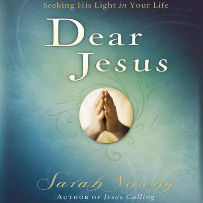 Dear Jesus: Seeking His Light in Your Life Audibook, by Sarah Young