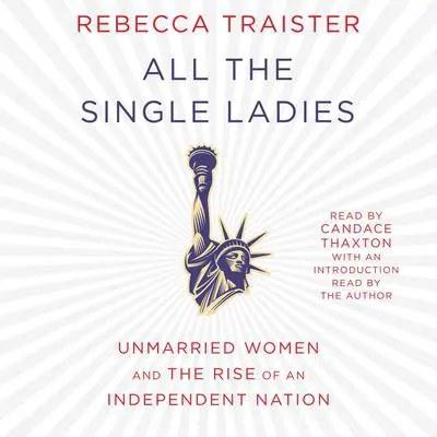 All the Single Ladies: Unmarried Women and the Rise of an Independent Nation Audibook, by Rebecca Traister