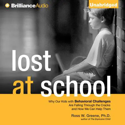 Lost at School: Why Our Kids with Behavioral Challenges are Falling Through the Cracks and How We Can Help Them Audibook, by Ross W. Greene