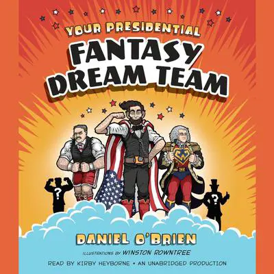 Your Presidential Fantasy Dream Team Audibook, by Daniel O’Brien