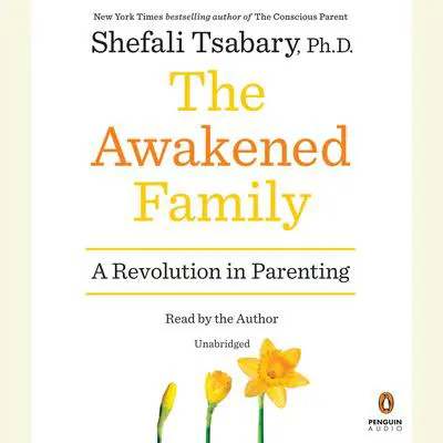 The Awakened Family: A Revolution in Parenting Audibook, by Shefali Tsabary