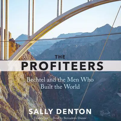 The Profiteers: Bechtel and the Men Who Built the World Audibook, by Sally Denton