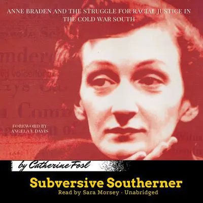 Subversive Southerner: Anne Braden and the Struggle for Racial Justice in the Cold War South Audibook, by Catherine Fosl