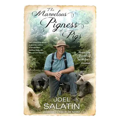 The Marvelous Pigness of Pigs: Respecting and Caring for All God's Creation Audibook, by Joel Salatin