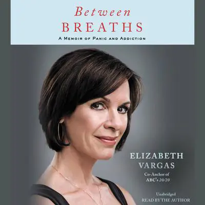 Between Breaths: A Memoir of Panic and Addiction Audibook, by Elizabeth Vargas