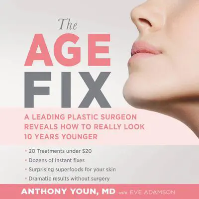 The Age Fix: A Leading Plastic Surgeon Reveals How to Really Look 10 Years Younger Audibook, by Anthony Youn
