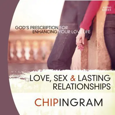 Love Sex and Lasting Relationships: God's Prescription for Enhancing Your Love Life Audibook, by Chip Ingram