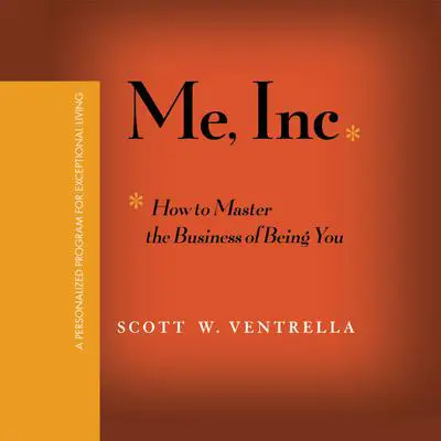 Me, Inc.: How to Master the Business of Being You...A Personalized Program for Exceptional Living Audibook, by Scott W. Ventrella
