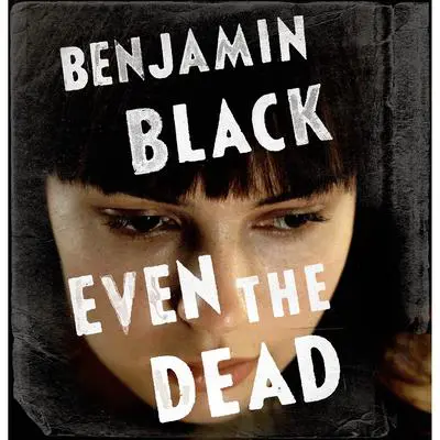 Even the Dead: A Quirke Novel Audibook, by Benjamin Black