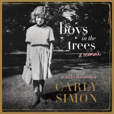 Boys in the Trees: A Memoir Audibook, by Carly Simon