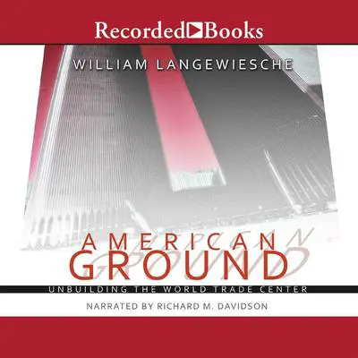 American Ground: Unbuilding the World Trade Center Audibook, by William Langewiesche