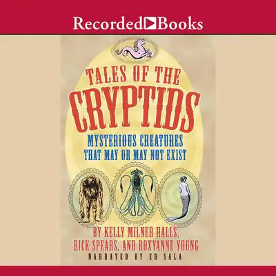 Tales of the Cryptids: Mysterious Creatures That May or May Not Exist Audibook, by Kelly Milner Halls