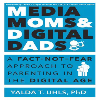 Media Moms & Digital Dads: A Fact-Not-Fear Approach to Parenting in the Digital Age Audibook, by Yalda T. Uhls