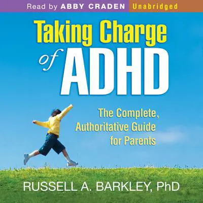 Taking Charge of ADHD: The Complete, Authoritative Guide for Parents: The Complete, Authoritative Guide for Parents Audibook, by Russell A. Barkley