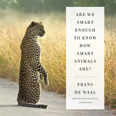 Are We Smart Enough to Know How Smart Animals Are? Audibook, by Frans de Waal