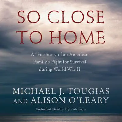 So Close to Home: A True Story of an American Family’s Fight for Survival during World War II Audibook, by Michael J. Tougias
