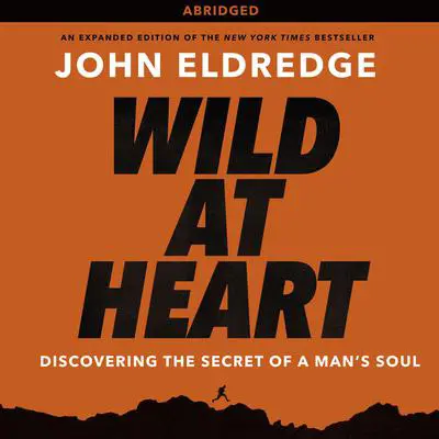 Wild at Heart: Discovering the Secret of a Man's Soul Audibook, by John Eldredge