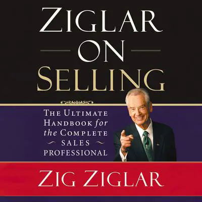 Ziglar on Selling: The Ultimate Handbook for the Complete Sales Professional Audibook, by Zig Ziglar