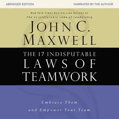 The 17 Indisputable Laws of Teamwork: Embrace Them and Empower Your Team Audibook, by John C. Maxwell