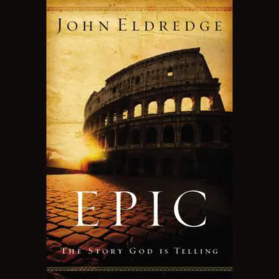 Epic: The Story God Is Telling Audibook, by John Eldredge