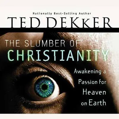 The Slumber of Christianity: Awakening a Passion for Heaven on Earth Audibook, by Ted Dekker