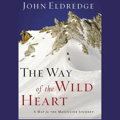 The Way of the Wild Heart: The Stages of the Masculine Journey Audibook, by John Eldredge