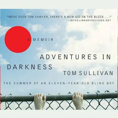 Adventures in Darkness: Memoirs of an Eleven-Year-Old Blind Boy Audibook, by Tom Sullivan