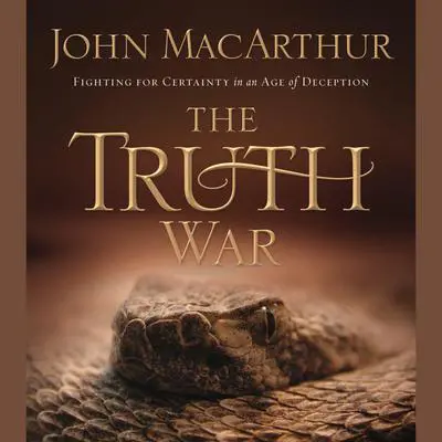 The Truth War: Fighting for Certainty in an Age of Deception Audibook, by John MacArthur