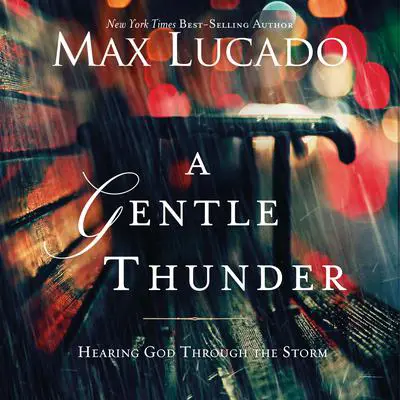 A Gentle Thunder: Hearing God Through the Storm Audibook, by Max Lucado