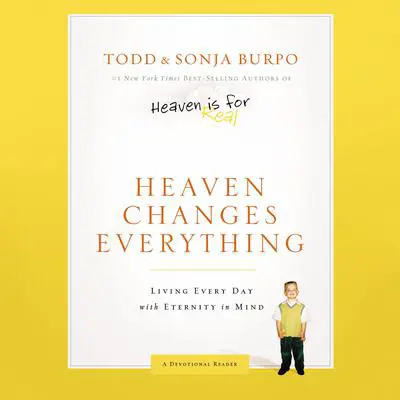 Heaven Changes Everything: Living Every Day with Eternity in Mind Audibook, by Todd Burpo