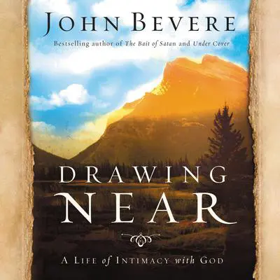 Drawing Near: A Life of Intimacy with God Audibook, by John Bevere