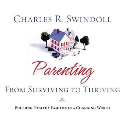 Parenting: From Surviving to Thriving: Building Healthy Families in a Changing World Audibook, by Charles R. Swindoll