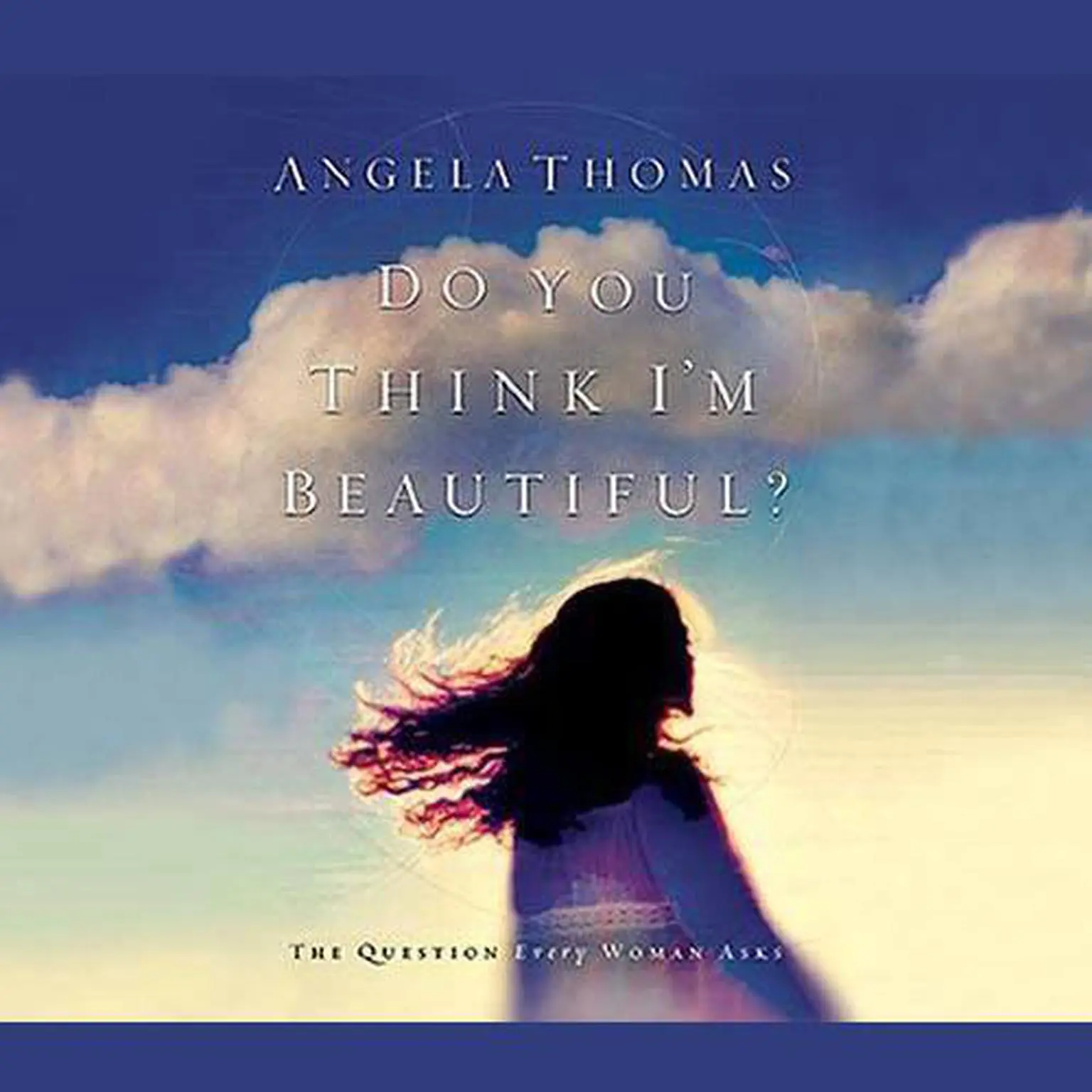 Do You Think Im Beautiful? (Abridged): The Question Every Woman Asks Audiobook, by Angela Thomas