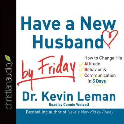 *Have a New Husband by Friday: How to Change His Attitude, Behavior & Communication in 5 Days Audibook, by Kevin Leman