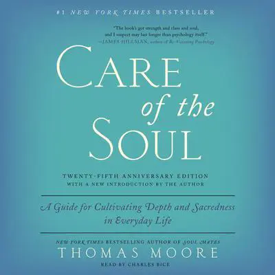 Care of the Soul, Twenty-fifth Anniversary Ed: A Guide for Cultivating Depth and Sacredness in Everyday Life Audibook, by Thomas Moore