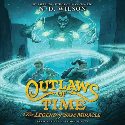 Outlaws of Time: The Legend of Sam Miracle Audibook, by N. D. Wilson