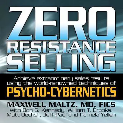 Zero Resistance Selling: Achieve Extraordinary Sales Results Using the World-Renowned techniques of Psycho-Cybernetics Audibook, by Maxwell Maltz
