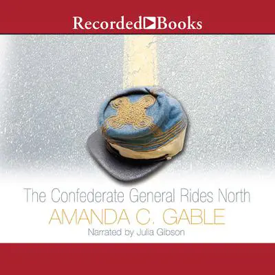 The Confederate General Rides North: A Novel Audibook, by Amanda C. Gable
