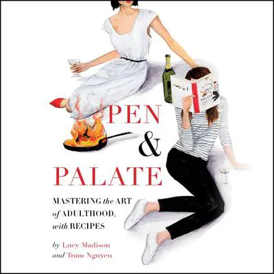 Pen & Palate: Mastering the Art of Adulthood, with Recipes Audibook, by Lucy Madison