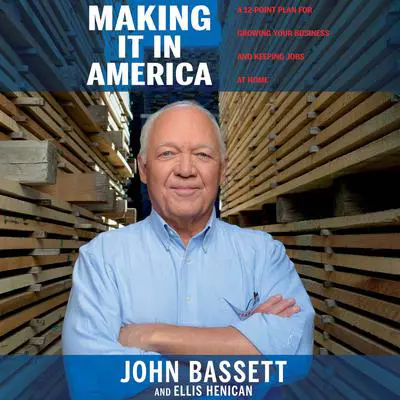 Making It in America: A 12-Point Plan for Growing Your Business and Keeping Jobs at Home Audibook, by John Bassett