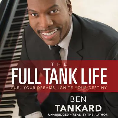 The Full Tank Life: Fuel Your Dreams, Ignite Your Destiny Audibook, by Ben Tankard