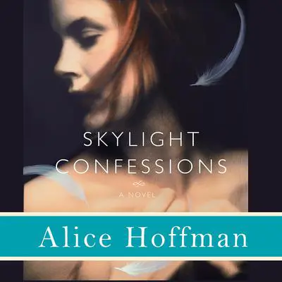 Skylight Confessions: A Novel Audibook, by Alice Hoffman