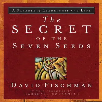 The Secret of the Seven Seeds: A Parable of Leadership and Life Audibook, by David Fischman
