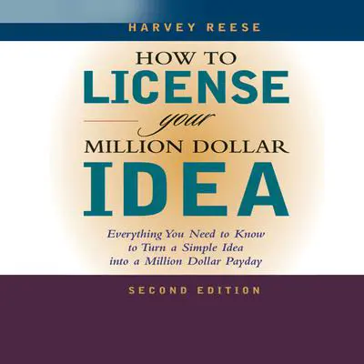 How to License Your Million Dollar Idea: Everything You Need to Know to Turn a Simple Idea Into a Million Dollar Payday, 2nd Edition Audibook, by Harvey Reese