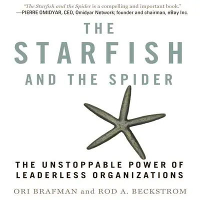 The Starfish and the Spider: The Unstoppable Power of Leaderless Organizations Audibook, by Ori Brafman