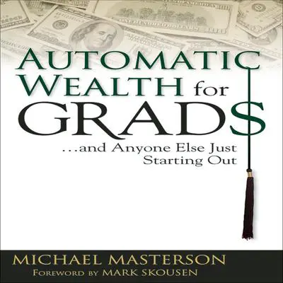 Automatic Wealth for Grads: And Anyone Else Just Starting Out Audibook, by Michael Masterson