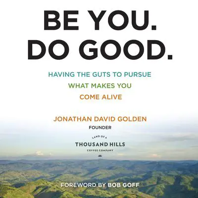 Be You. Do Good.: Having the Guts to Pursue What Makes You Come Alive Audibook, by Jonathan David Golden