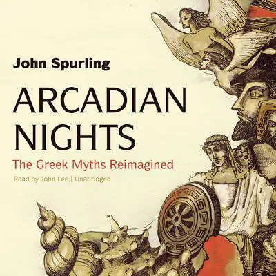 Arcadian Nights: The Greek Myths Reimagined Audibook, by John Spurling