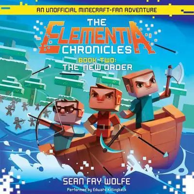 The Elementia Chronicles #2: The New Order: An Unofficial Minecraft-Fan Adventure Audibook, by Sean Fay Wolfe