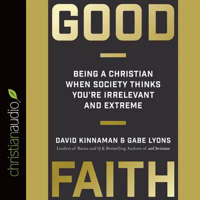 *Good Faith: Being a Christian When Society Thinks You're Irrelevant and Extreme Audibook, by David Kinnaman